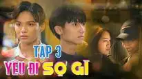 Tập 3 YÊU ĐI SỢ GÌ